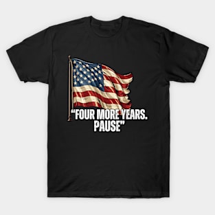 FOUR-MORE-YEARS-PAUSE T-Shirt